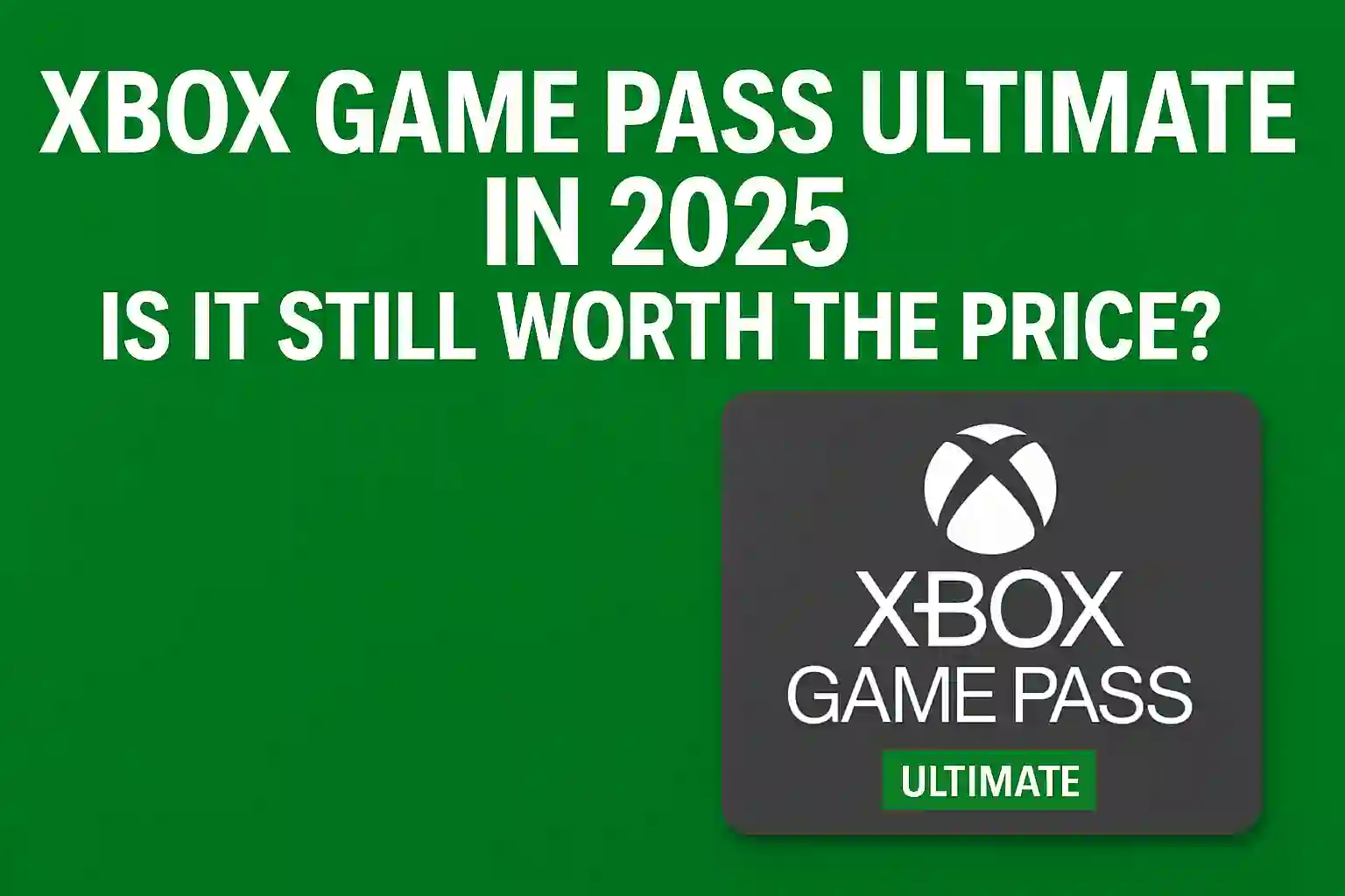 Xbox Game Pass Ultimate 2025 promotional graphic with Xbox logo and the question "Is it still worth the price?" on a green background.