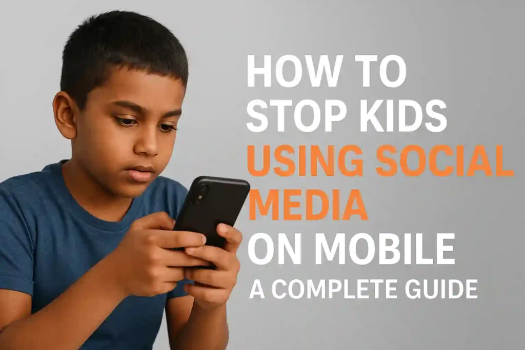 How to Stop Kids Using Social Media on Mobile: A Complete Guide
